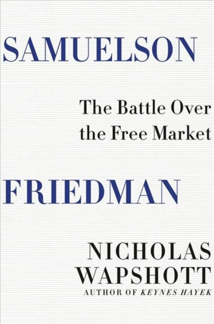 Samuelson Friedman: The Battle Over the Free Market