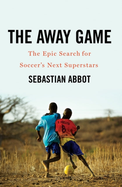 The Away Game: The Epic Search for Soccer's Next Superstars