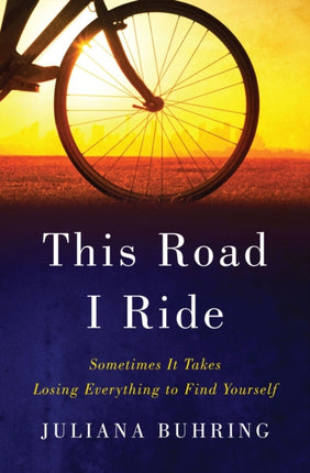 This Road I Ride: Sometimes It Takes Losing Everything to Find Yourself