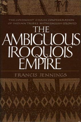The Ambiguous Iroquois Empie The Covenant Chain Confederation of Indian Tribes with English Colonies