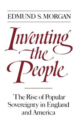 Inventing the People The Rise of Popular Sovereignty in England and America