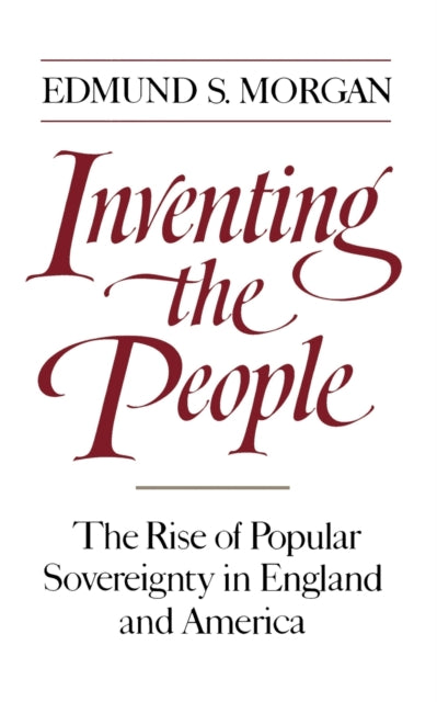 Inventing the People The Rise of Popular Sovereignty in England and America