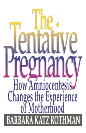 The Tentative Pregnancy: How Amniocentesis Changes the Experience of Motherhood