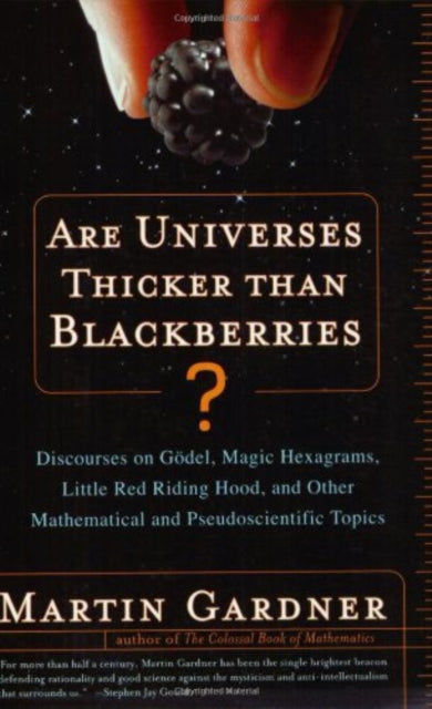 Are Universes Thicker Than Blackberries?: Discourses on Godel, Magic Hexagrams, Little Red Riding Hood, and Other Mathematical and Pseudoscientific Topics