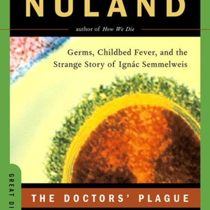 The Doctors' Plague: Germs, Childbed Fever, and the Strange Story of Ignac Semmelweis