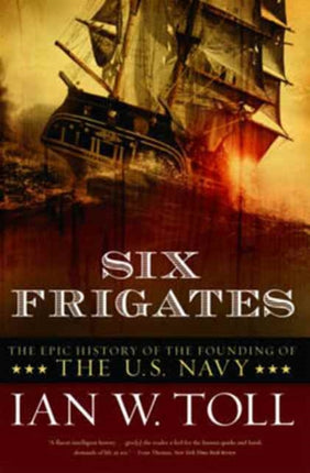 Six Frigates: The Epic History of the Founding of the U.S. Navy