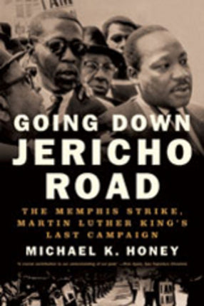 Going Down Jericho Road: The Memphis Strike, Martin Luther King's Last Campaign