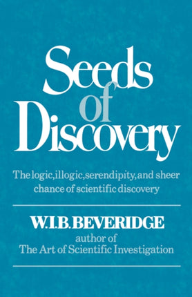 Seeds of Discovery  The Logic Illogic Serendipity and Sheer Chance of Scientific Discovery