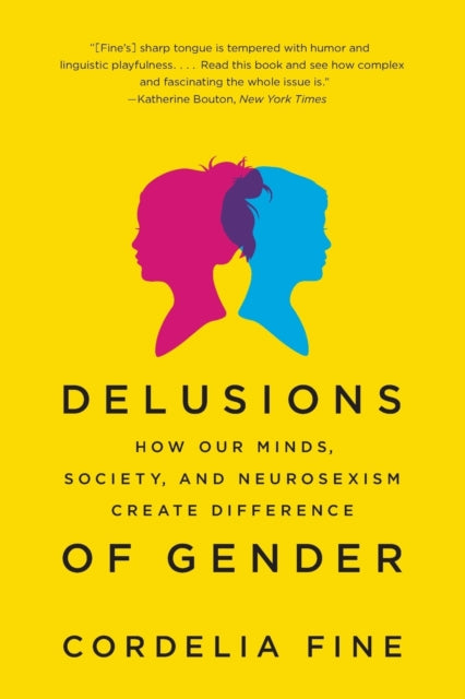 Delusions of Gender: How Our Minds, Society, and Neurosexism Create Difference