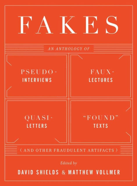 Fakes: An Anthology of Pseudo-Interviews, Faux-Lectures, Quasi-Letters, "Found" Texts, and Other Fraudulent Artifacts