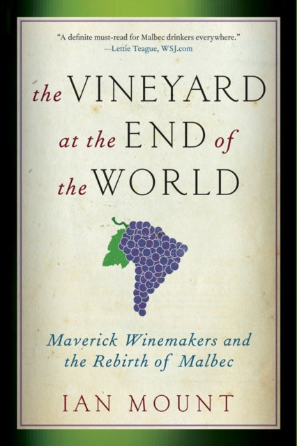 The Vineyard at the End of the World: Maverick Winemakers and the Rebirth of Malbec