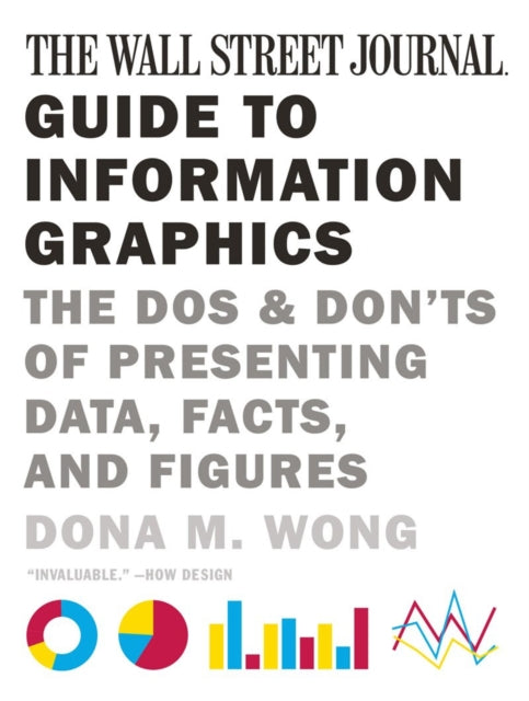 The Wall Street Journal Guide to Information Graphics: The Dos and Don'ts of Presenting Data, Facts, and Figures