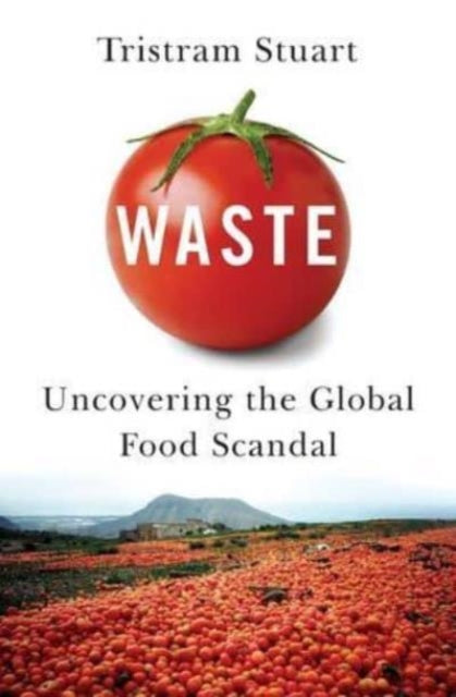 Waste  Uncovering the Global Food Scandal