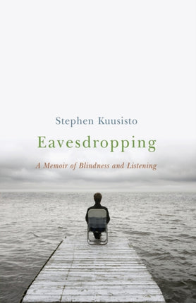 Eavesdropping A Memoir of Blindness and Listening