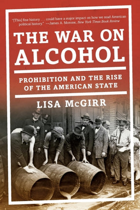 The War on Alcohol: Prohibition and the Rise of the American State