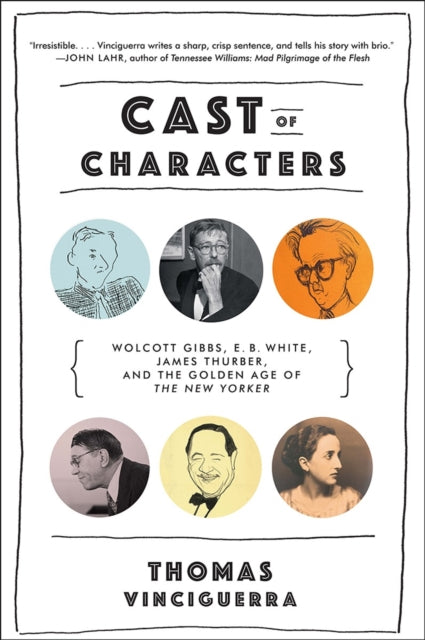 Cast of Characters: Wolcott Gibbs, E. B. White, James Thurber, and the Golden Age of The New Yorker