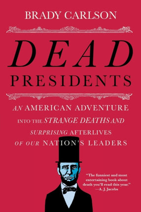 Dead Presidents: An American Adventure into the Strange Deaths and Surprising Afterlives of Our Nation's Leaders