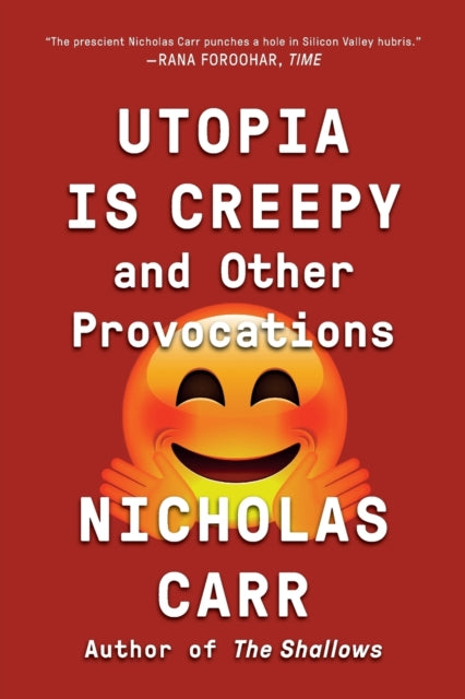 Utopia Is Creepy: And Other Provocations