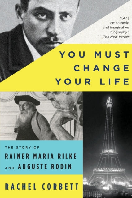 You Must Change Your Life: The Story of Rainer Maria Rilke and Auguste Rodin