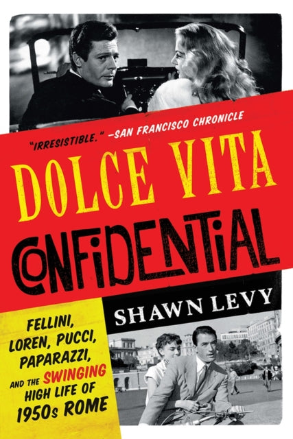 Dolce Vita Confidential: Fellini, Loren, Pucci, Paparazzi, and the Swinging High Life of 1950s Rome