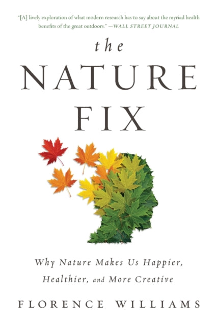 The Nature Fix  Why Nature Makes Us Happier Healthier and More Creative