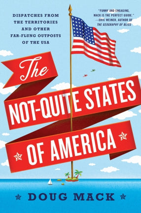 The Not-Quite States of America: Dispatches from the Territories and Other Far-Flung Outposts of the USA