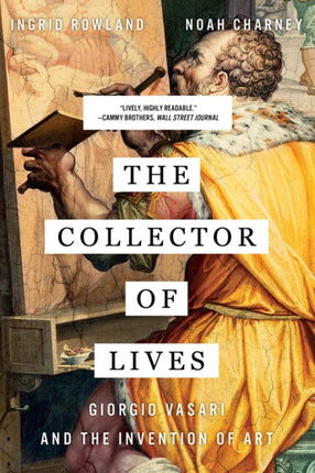 The Collector of Lives: Giorgio Vasari and the Invention of Art