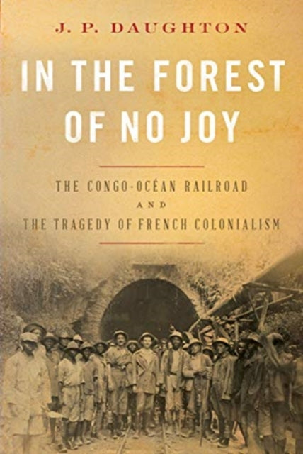 In the Forest of No Joy: The Congo-Océan Railroad and the Tragedy of French Colonialism