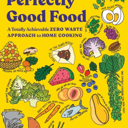 Perfectly Good Food: A Totally Achievable Zero Waste Approach to Home Cooking