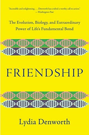 Friendship: The Evolution, Biology, and Extraordinary Power of Life's Fundamental Bond