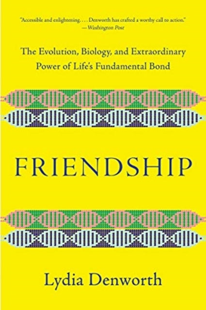 Friendship: The Evolution, Biology, and Extraordinary Power of Life's Fundamental Bond