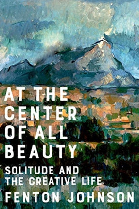 At the Center of All Beauty: Solitude and the Creative Life