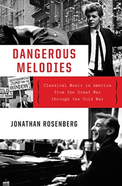 Dangerous Melodies: Classical Music in America from the Great War through the Cold War