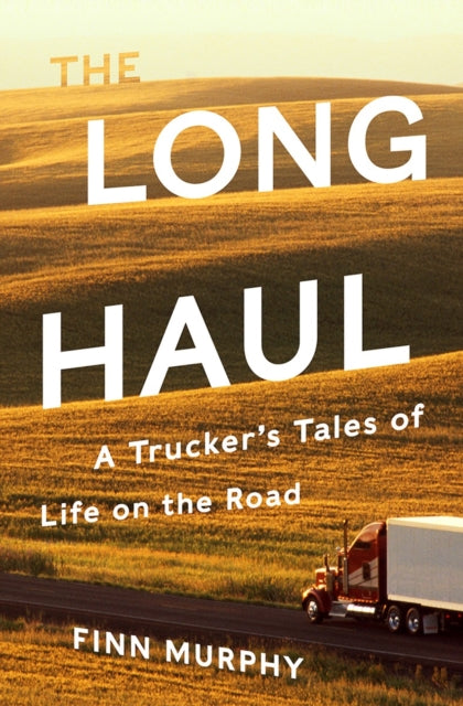 The Long Haul A Truckers Tales of Life on the