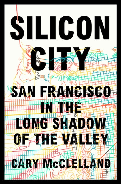 Silicon City: San Francisco in the Long Shadow of the Valley