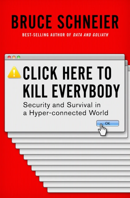 Click Here to Kill Everybody: Security and Survival in a Hyper-connected World