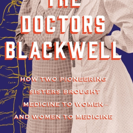 The Doctors Blackwell: How Two Pioneering Sisters Brought Medicine to Women and Women to Medicine