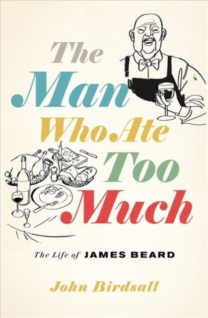 The Man Who Ate Too Much: The Life of James Beard