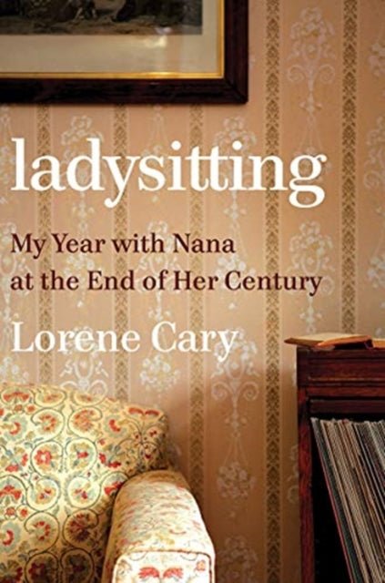 Ladysitting: My Year with Nana at the End of Her Century