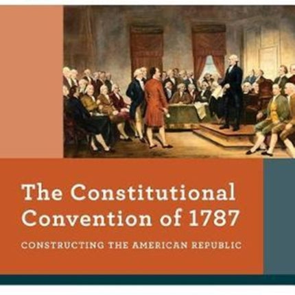 The Constitutional Convention of 1787 Constructing the American Republic 0 Reacting to the Past