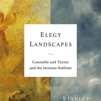 Elegy Landscapes: Constable and Turner and the Intimate Sublime