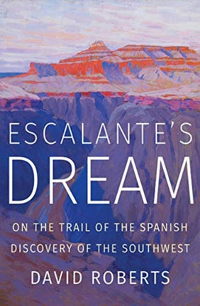 Escalantes Dream On the Trail of the Spanish