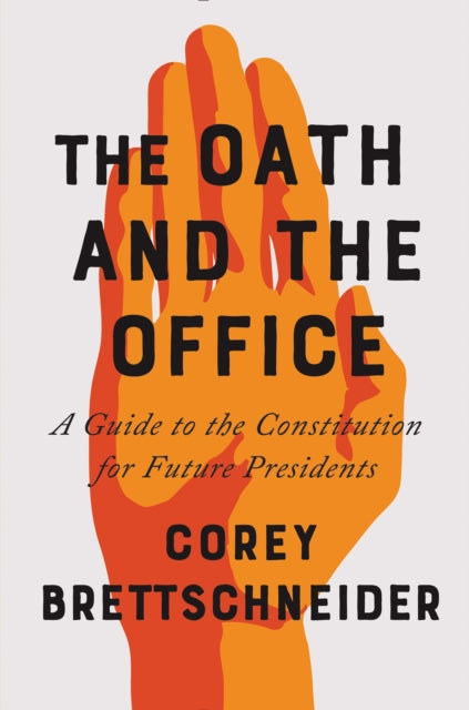 The Oath and the Office: A Guide to the Constitution for Future Presidents