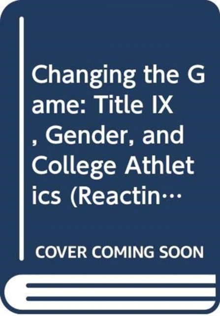 Changing the Game Title IX Gender and College Athletics 0 Reacting to the Past