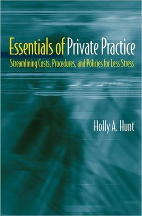 Essentials of Private Practice: Streamlining Costs, Procedures, and Policies for Less Stress