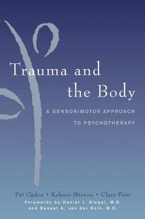 Trauma and the Body: A Sensorimotor Approach to Psychotherapy