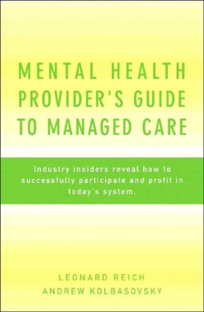 Mental Health Provider's Guide to Managed Care: Industry Insiders Reveal How to Successfully Participate and Profit in Today's System