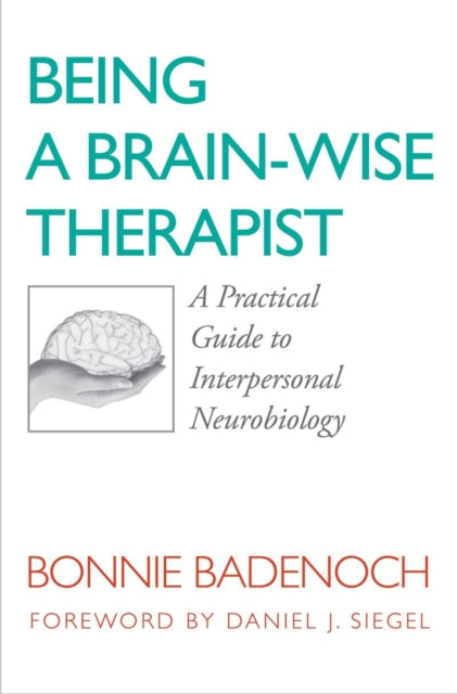 Being a Brain-Wise Therapist: A Practical Guide to Interpersonal Neurobiology