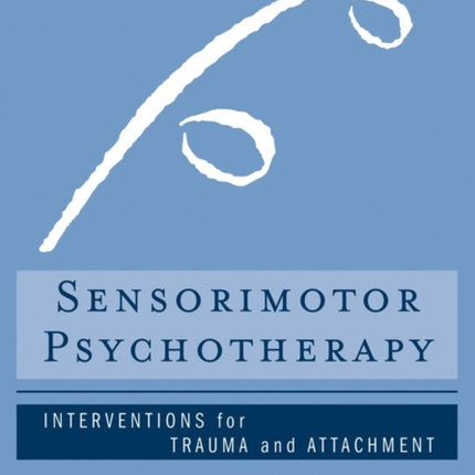 Sensorimotor Psychotherapy: Interventions for Trauma and Attachment