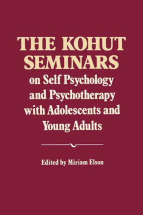 The Kohut Seminars On Self Psychology and Psychotherapy with Adolescents and Young Adults